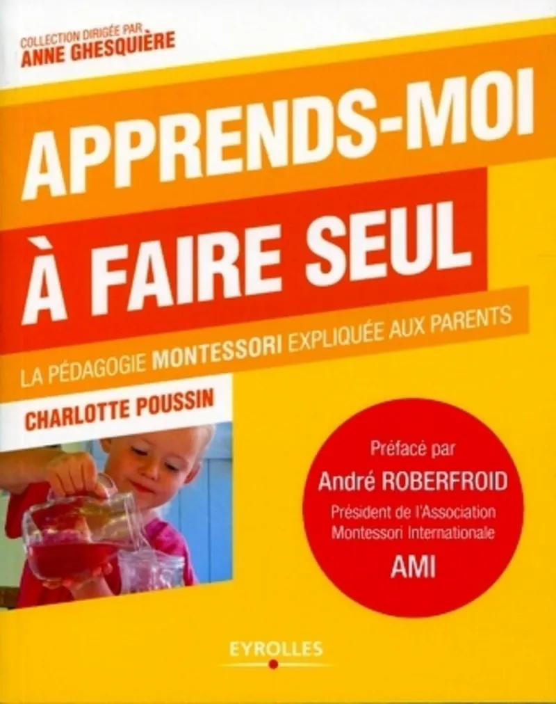 Apprends-moi à faire seul : La pédagogie Montessori expliquée aux parents